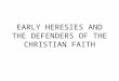 EARLY HERESIES AND THE DEFENDERS OF THE CHRISTIAN FAITH
