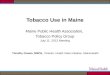 Tobacco Use in Maine Maine Public Health Association,  Tobacco Policy Group July 11, 2013 Meeting