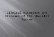 Clinical Disorders and Diseases of the Skeletal System