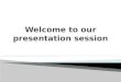 Welcome to our presentation session