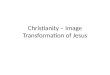 Christianity – Image  Transformation  of Jesus