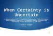 When Certainty is Uncertain