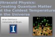 Ultracold  Physics:  Creating  Quantum Matter  at  the Coldest  Temperatures in  the Universe