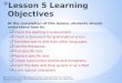 Lesson 5 Learning Objectives At the completion of this lesson, students should understand how to: