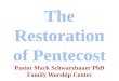 The Restoration of Pentecost Pastor  Mark Schwarzbauer PhD Family Worship  Center