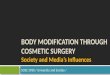 Body Modification THROUGH COSMETIC SURGERY Society and Media’s Influences