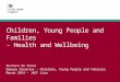 Children, Young People and Families -  Health  and Wellbeing