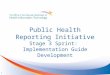Public Health  R eporting Initiative Stage 3 Sprint:  Implementation Guide Development