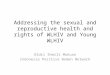 Addressing the sexual and reproductive health and rights of WLHIV and Young WLHIV