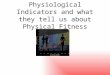 Physiological Indicators and what they tell us about Physical Fitness