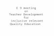 E 9 meeting  on  Teacher Development  for  inclusive relevant Quality Education