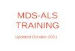 MDS-ALS TRAINING Updated October 2011