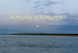 “ NOTHING IS FOREVER “