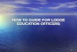 HOW TO GUIDE FOR LODGE EDUCATION OFFICERS