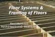 Floor Systems &  Framing of Floors