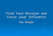 Find Your Mission and Focus your Influence