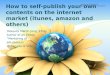 How to self-publish your own contents on the internet market ( itunes ,  amazon  and others)