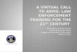 A Virtual Call to Arms: Law Enforcement Training for the 21 st  Century