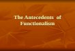 The Antecedents  of Functionalism
