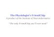 The Physiologist’s FriendChip A product of the Institute of Neuroinformatics “The only FriendChip you’ll ever need”