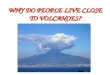 WHY DO PEOPLE LIVE CLOSE TO VOLCANOES?