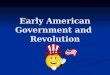 Early American Government and  Revolution