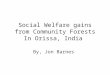 Social Welfare gains from Community Forests In Orissa, India