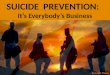 SUICIDE  PREVENTION:   It’s Everybody’s Business