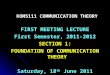 KOM5111 COMMUNICATION THEORY FIRST MEETING LECTURE First Semester, 2011-2012 SECTION 1: FOUNDATION OF COMMUNICATION THEORY Saturday, 18 th  June 2011