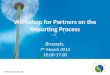 Workshop for Partners on  the Reporting Process Brussels, 7 th  March 2014 10.00-17.00