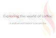 Exp loring  the world of coffee