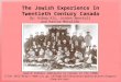 The Jewish Experience In Twentieth Century Canada