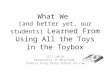 What We  (and better yet, our students)  L earned From Using All the Toys in the  Toybox