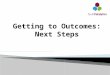 Getting to Outcomes: Next Steps