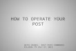 HOW TO OPERATE YOUR POST
