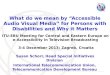 What  do we mean by “Accessible Audio Visual Media” for Persons with Disabilities and Why it  Matters