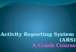 Activity  Reporting  System  ( ARS ) A Crash Course