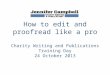 How  to edit and proofread like a  pro Charity Writing and Publications Training Day 24 October 2013