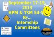 Internship Orientation 2/2013 September 17-19, 2013 HPM & TRM 54-55 By… Internship Committees