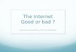 The Internet Good or bad ?