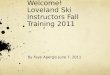 Welcome! Loveland Ski  Instructors Fall Training 2011