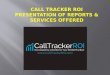 Call Tracker ROI Presentation Of Reports & Services Offered