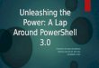Unleashing the Power: A Lap Around PowerShell  3.0