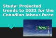 Study: Projected trends to 2031 for the Canadian  labour  force
