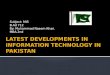 LATEST DEVELOPMENTS IN INFORMATION TECHNOLOGY IN PAKISTAN