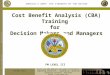 Cost-Benefit  Analysis (CBA) Four-Day  Training Briefing Day  1 CBA  Introduction and Overview