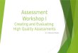 Assessment Workshop I Creating and Evaluating  High Quality Assessments