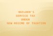 BUILDER’S SERVICE TAX  under  new regime of taxation