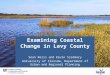 Examining Coastal Change in Levy County Sean Reiss and Kevin  Szatmary University of Florida, Department of Urban and Regional Planning