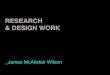 RESEARCH & DESIGN WORK _ JAMES WILSON